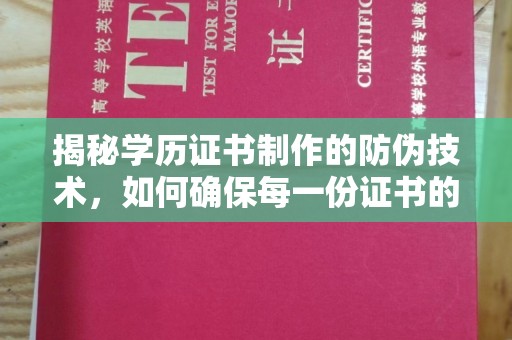 石林揭秘学历证书制作的防伪技术，如何确保每一份证书的真实性